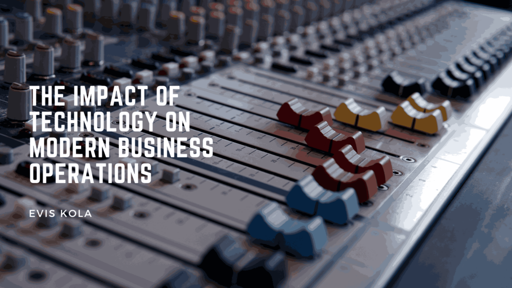 The Impact Of Technology On Modern Business Operations - Evis Kola
